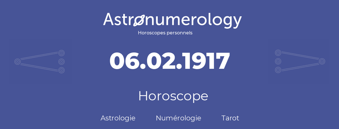 Horoscope pour anniversaire (jour de naissance): 06.02.1917 (06 Février 1917)