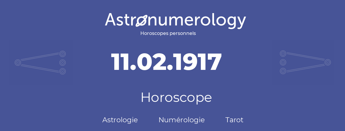 Horoscope pour anniversaire (jour de naissance): 11.02.1917 (11 Février 1917)