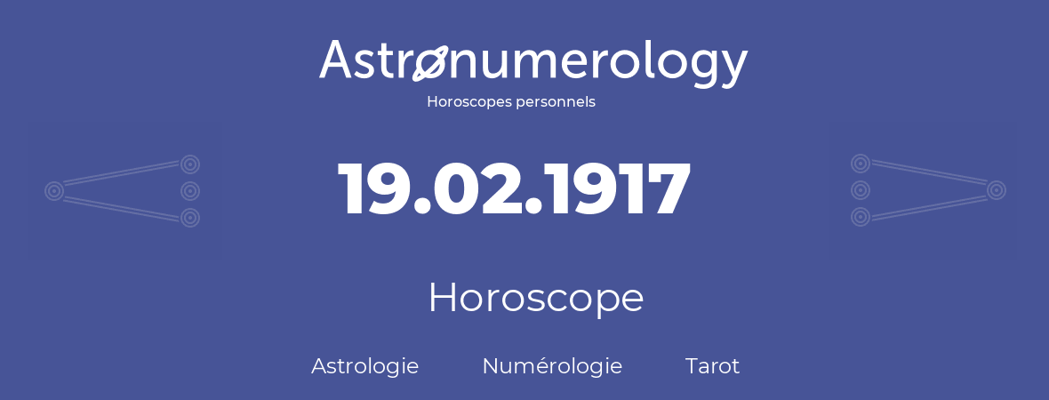 Horoscope pour anniversaire (jour de naissance): 19.02.1917 (19 Février 1917)