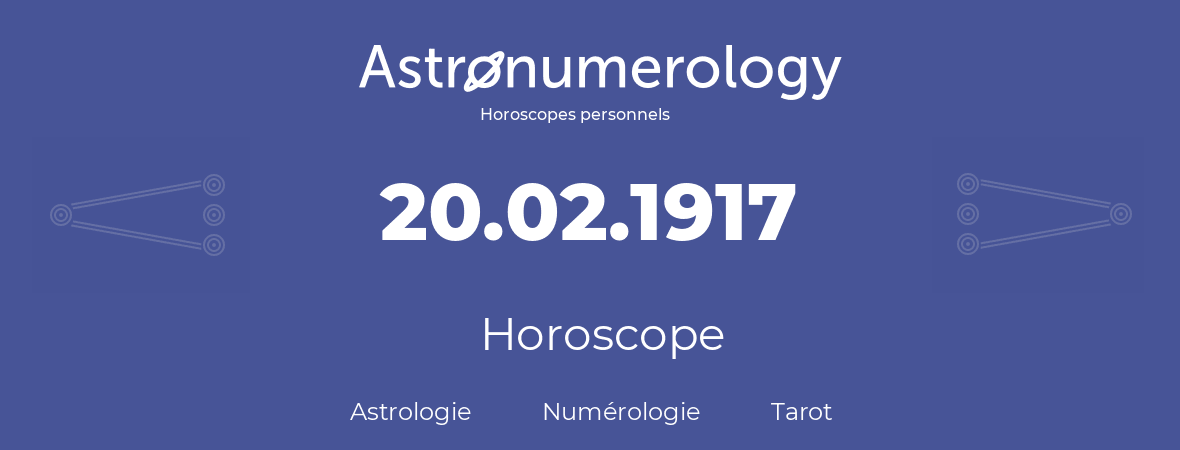 Horoscope pour anniversaire (jour de naissance): 20.02.1917 (20 Février 1917)