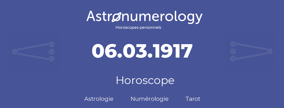 Horoscope pour anniversaire (jour de naissance): 06.03.1917 (06 Mars 1917)