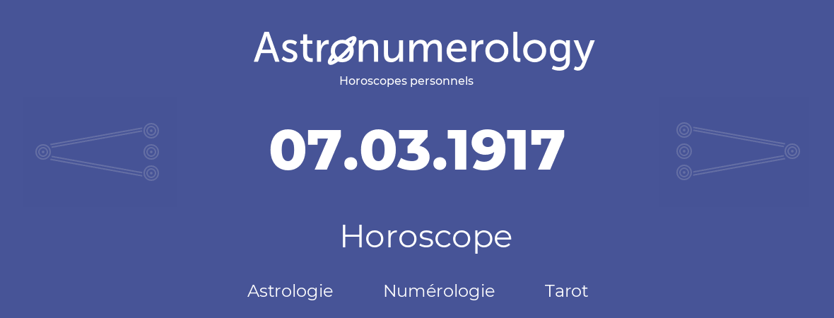 Horoscope pour anniversaire (jour de naissance): 07.03.1917 (07 Mars 1917)