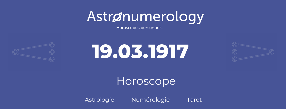 Horoscope pour anniversaire (jour de naissance): 19.03.1917 (19 Mars 1917)