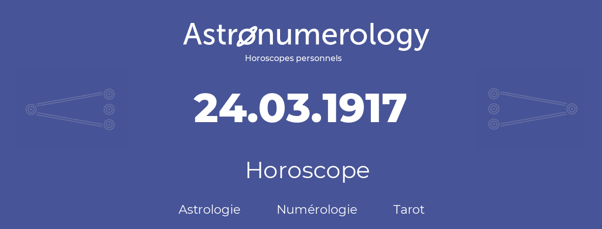 Horoscope pour anniversaire (jour de naissance): 24.03.1917 (24 Mars 1917)