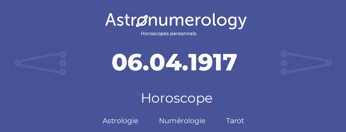 Horoscope pour anniversaire (jour de naissance): 06.04.1917 (6 Avril 1917)