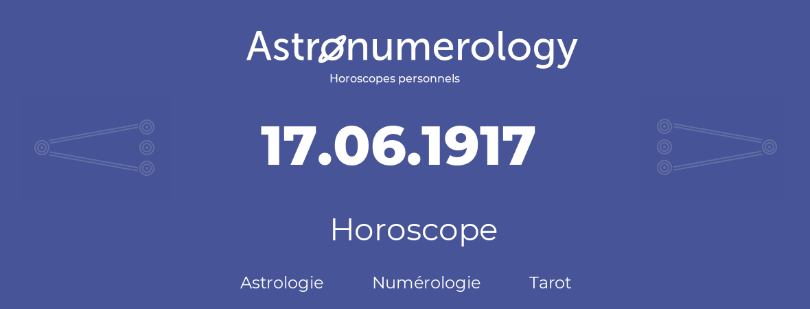Horoscope pour anniversaire (jour de naissance): 17.06.1917 (17 Juin 1917)
