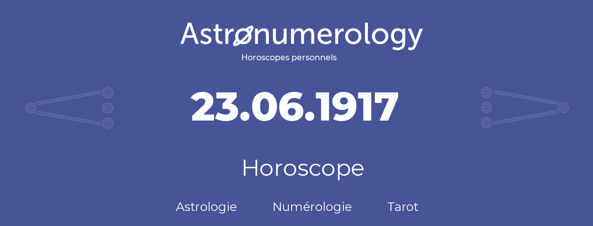 Horoscope pour anniversaire (jour de naissance): 23.06.1917 (23 Juin 1917)