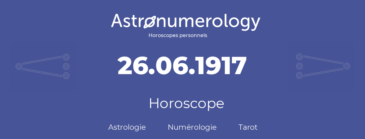 Horoscope pour anniversaire (jour de naissance): 26.06.1917 (26 Juin 1917)
