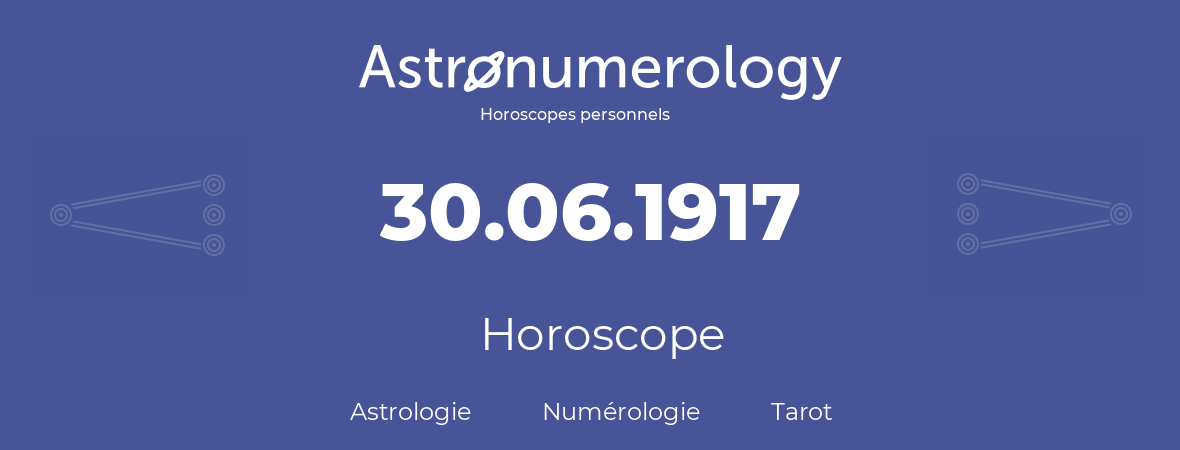 Horoscope pour anniversaire (jour de naissance): 30.06.1917 (30 Juin 1917)