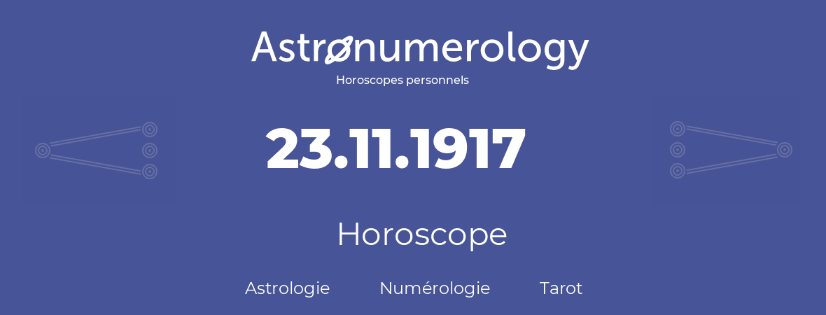 Horoscope pour anniversaire (jour de naissance): 23.11.1917 (23 Novembre 1917)