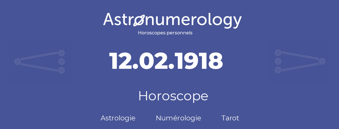 Horoscope pour anniversaire (jour de naissance): 12.02.1918 (12 Février 1918)