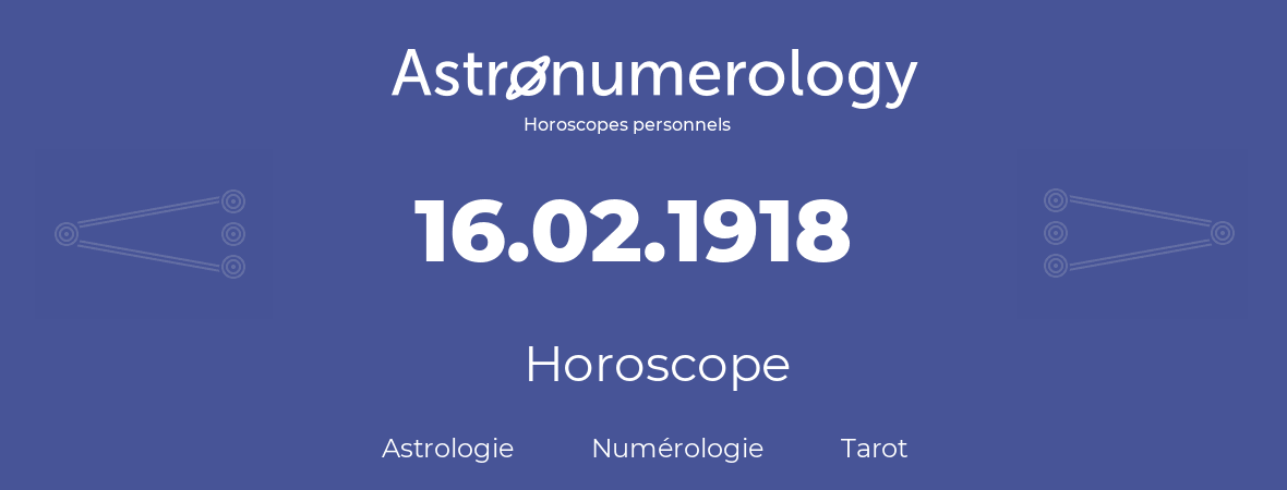 Horoscope pour anniversaire (jour de naissance): 16.02.1918 (16 Février 1918)