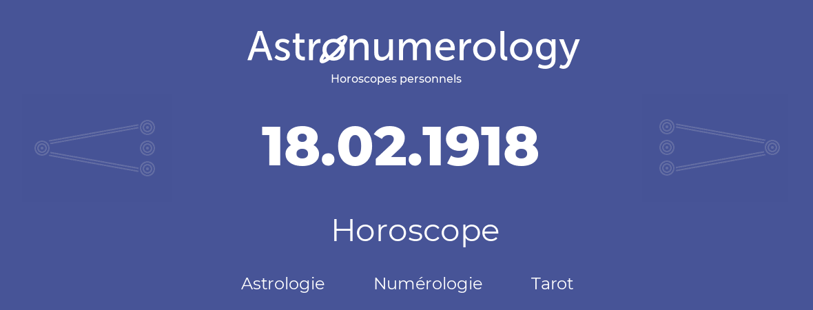 Horoscope pour anniversaire (jour de naissance): 18.02.1918 (18 Février 1918)