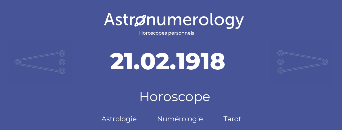 Horoscope pour anniversaire (jour de naissance): 21.02.1918 (21 Février 1918)