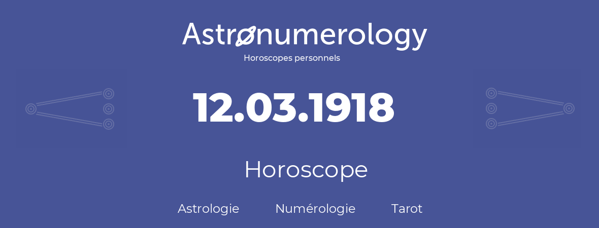 Horoscope pour anniversaire (jour de naissance): 12.03.1918 (12 Mars 1918)