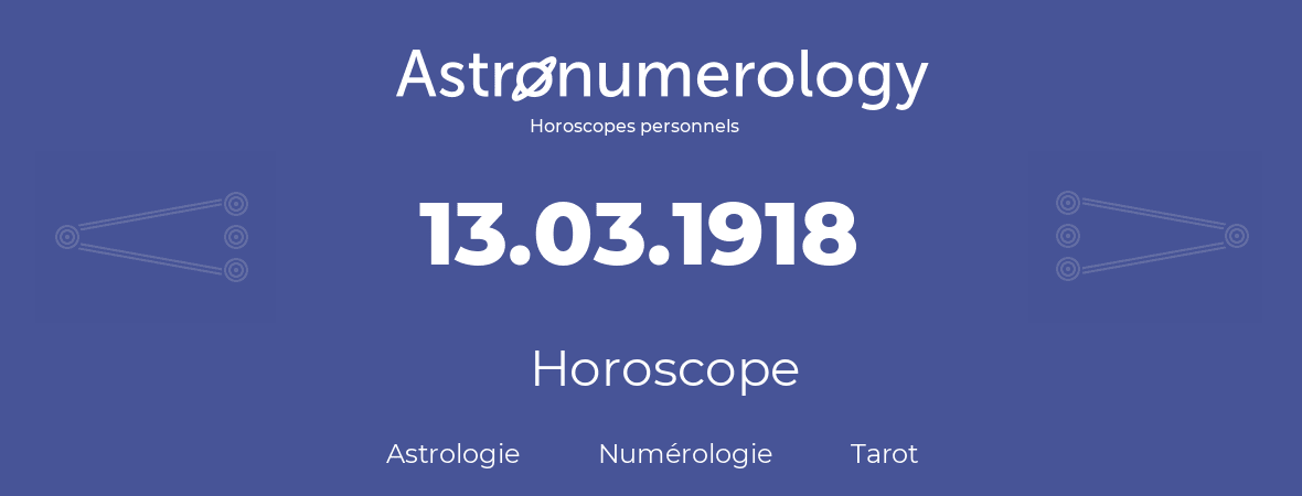 Horoscope pour anniversaire (jour de naissance): 13.03.1918 (13 Mars 1918)