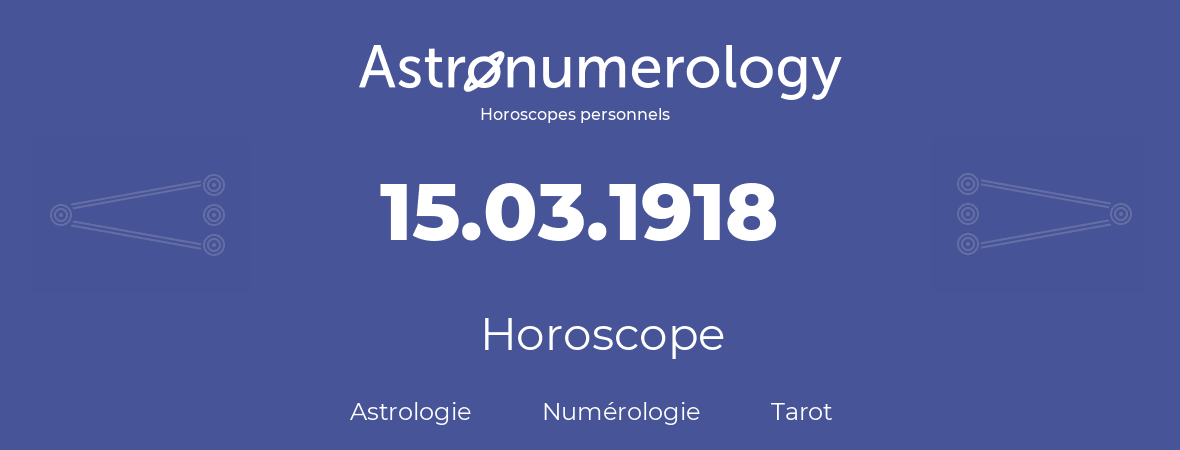 Horoscope pour anniversaire (jour de naissance): 15.03.1918 (15 Mars 1918)