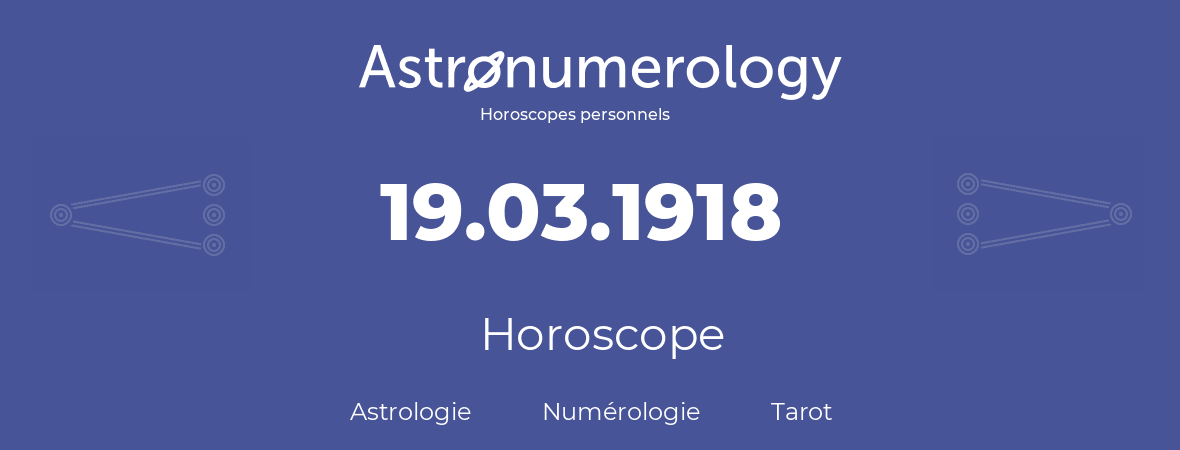 Horoscope pour anniversaire (jour de naissance): 19.03.1918 (19 Mars 1918)