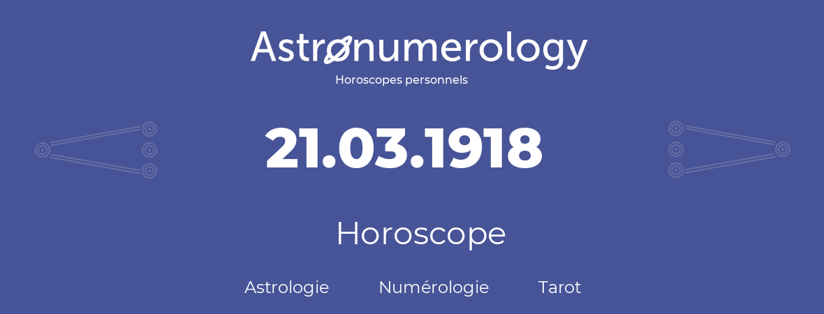 Horoscope pour anniversaire (jour de naissance): 21.03.1918 (21 Mars 1918)