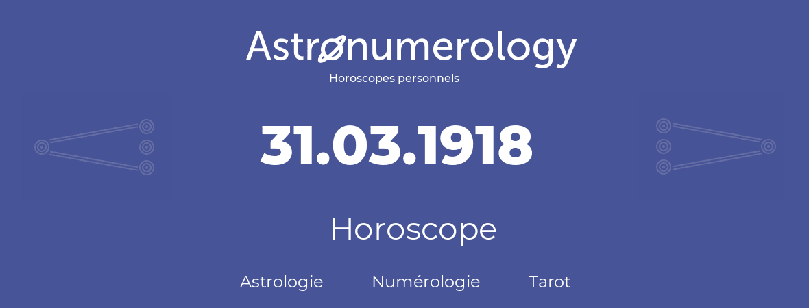 Horoscope pour anniversaire (jour de naissance): 31.03.1918 (31 Mars 1918)