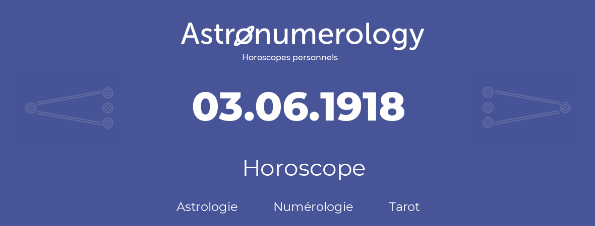 Horoscope pour anniversaire (jour de naissance): 03.06.1918 (03 Juin 1918)