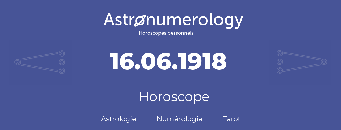Horoscope pour anniversaire (jour de naissance): 16.06.1918 (16 Juin 1918)
