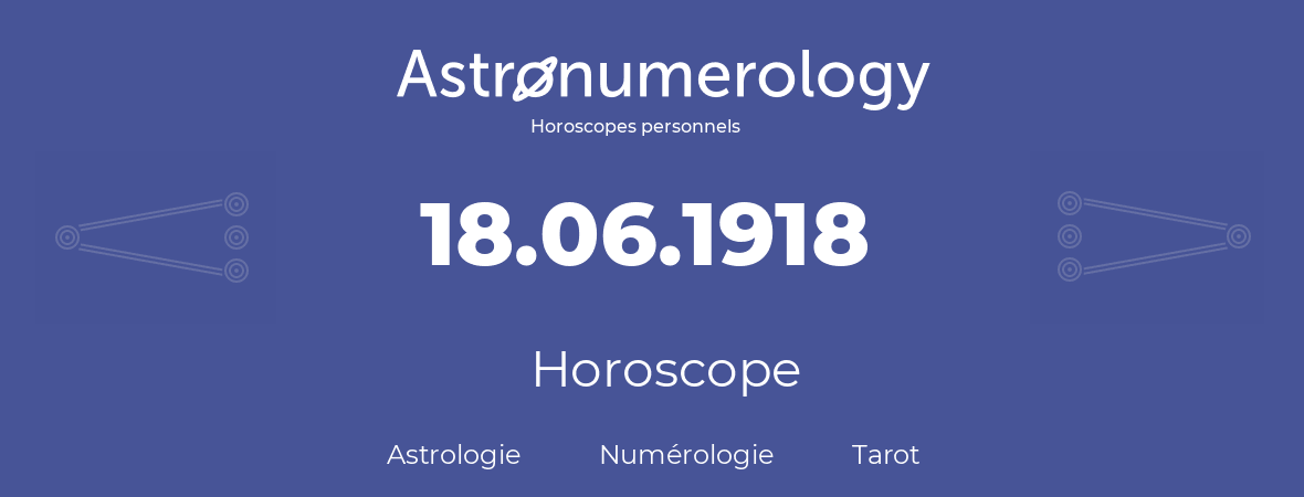 Horoscope pour anniversaire (jour de naissance): 18.06.1918 (18 Juin 1918)