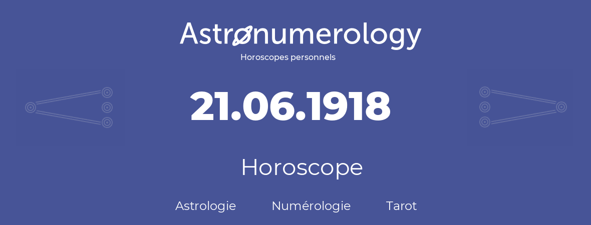 Horoscope pour anniversaire (jour de naissance): 21.06.1918 (21 Juin 1918)