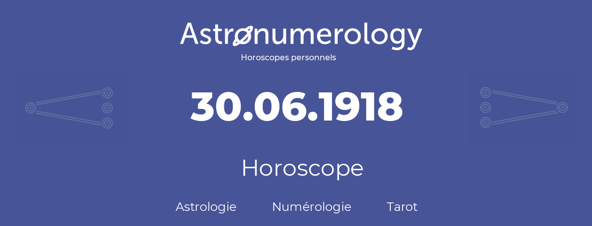 Horoscope pour anniversaire (jour de naissance): 30.06.1918 (30 Juin 1918)