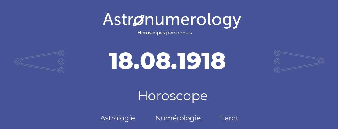 Horoscope pour anniversaire (jour de naissance): 18.08.1918 (18 Août 1918)