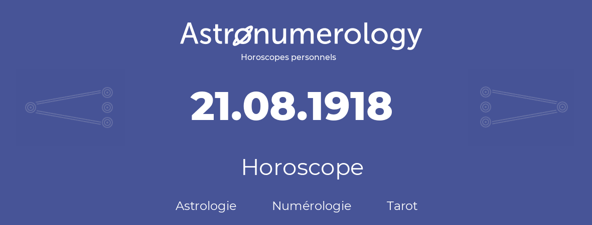 Horoscope pour anniversaire (jour de naissance): 21.08.1918 (21 Août 1918)