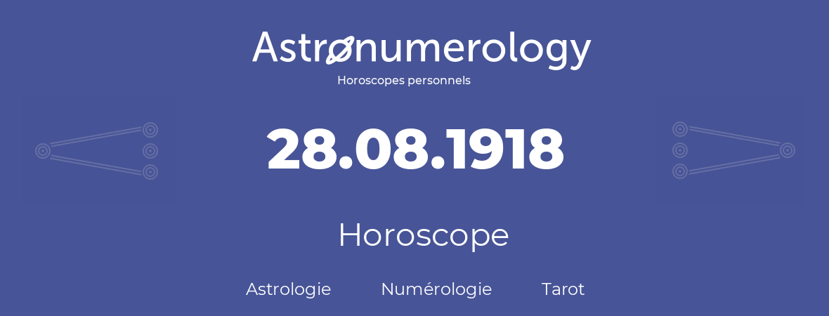 Horoscope pour anniversaire (jour de naissance): 28.08.1918 (28 Août 1918)