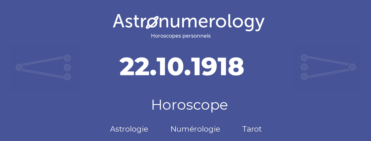 Horoscope pour anniversaire (jour de naissance): 22.10.1918 (22 Octobre 1918)