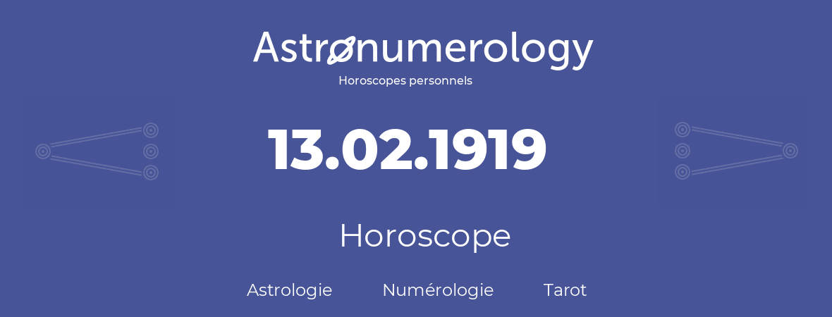 Horoscope pour anniversaire (jour de naissance): 13.02.1919 (13 Février 1919)