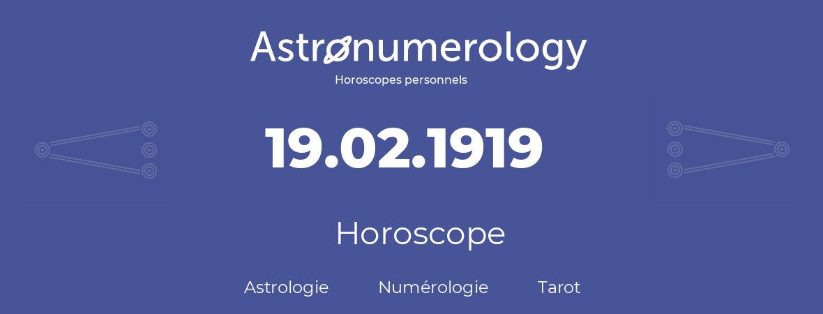 Horoscope pour anniversaire (jour de naissance): 19.02.1919 (19 Février 1919)