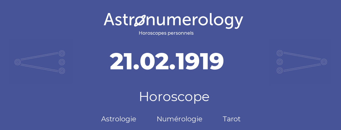Horoscope pour anniversaire (jour de naissance): 21.02.1919 (21 Février 1919)