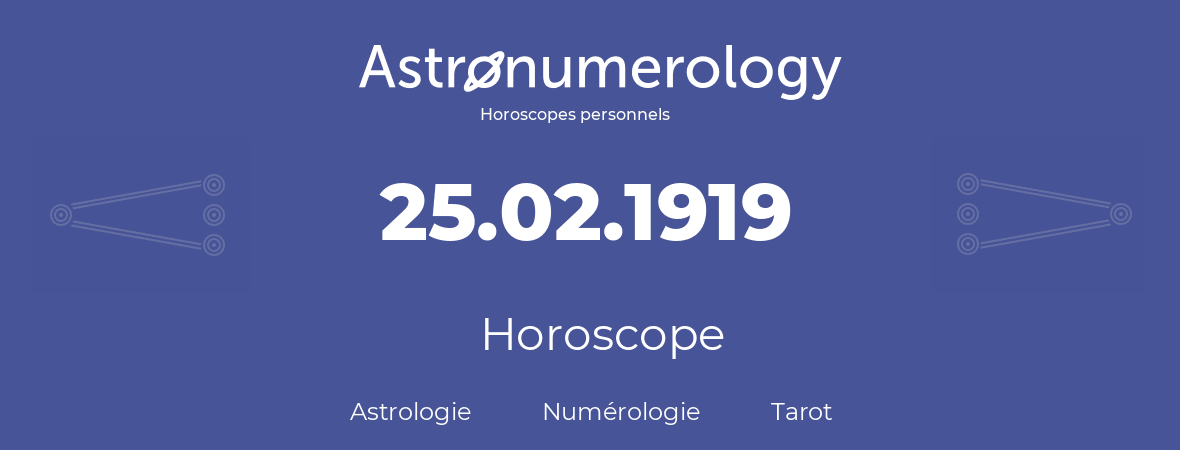 Horoscope pour anniversaire (jour de naissance): 25.02.1919 (25 Février 1919)