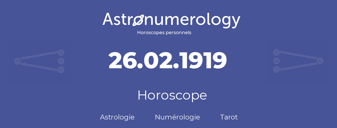 Horoscope pour anniversaire (jour de naissance): 26.02.1919 (26 Février 1919)