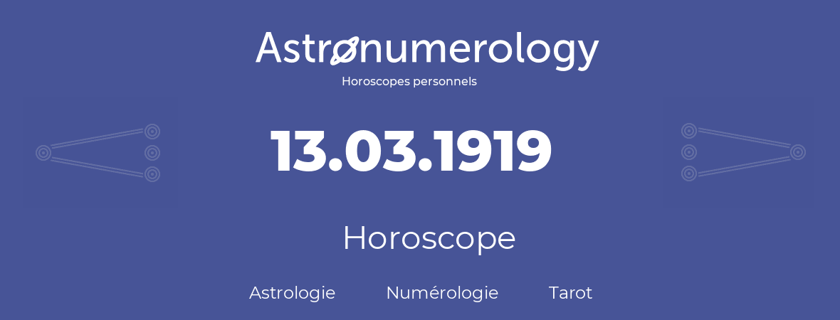 Horoscope pour anniversaire (jour de naissance): 13.03.1919 (13 Mars 1919)