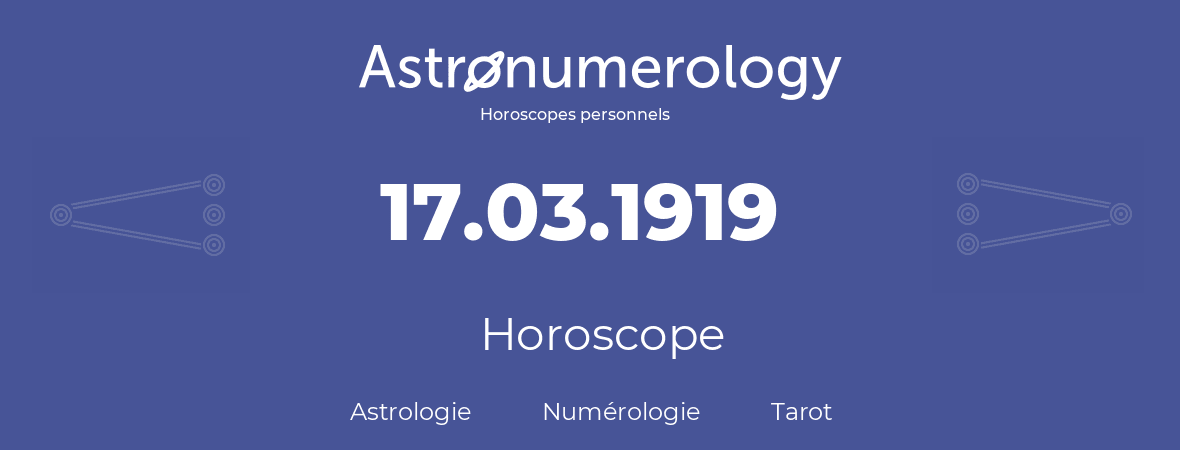 Horoscope pour anniversaire (jour de naissance): 17.03.1919 (17 Mars 1919)