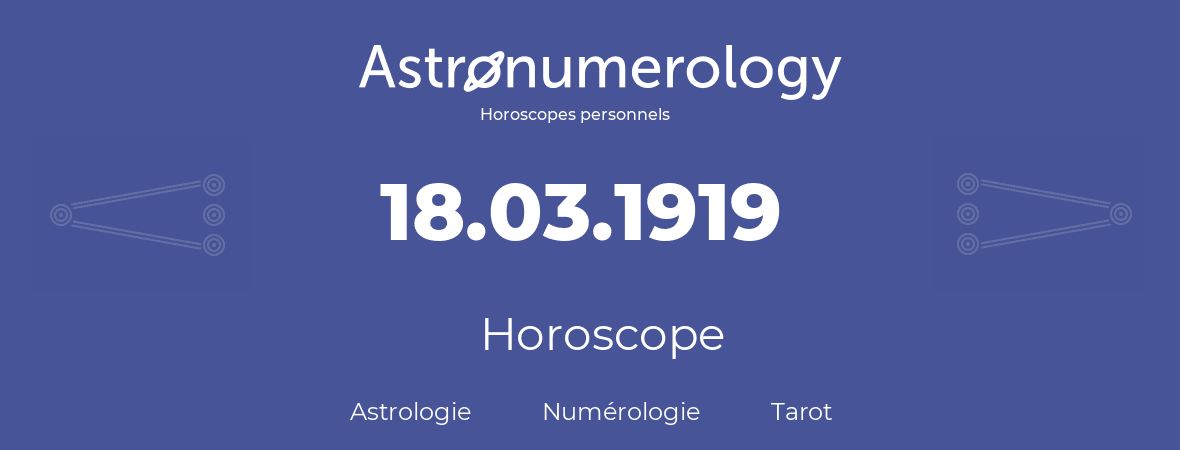 Horoscope pour anniversaire (jour de naissance): 18.03.1919 (18 Mars 1919)