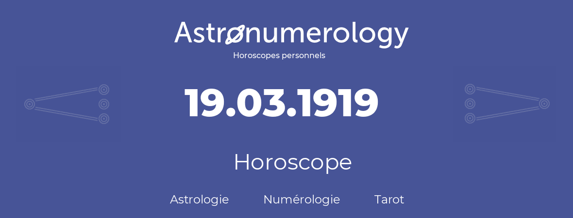 Horoscope pour anniversaire (jour de naissance): 19.03.1919 (19 Mars 1919)