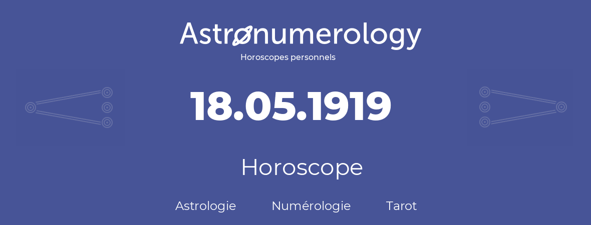 Horoscope pour anniversaire (jour de naissance): 18.05.1919 (18 Mai 1919)