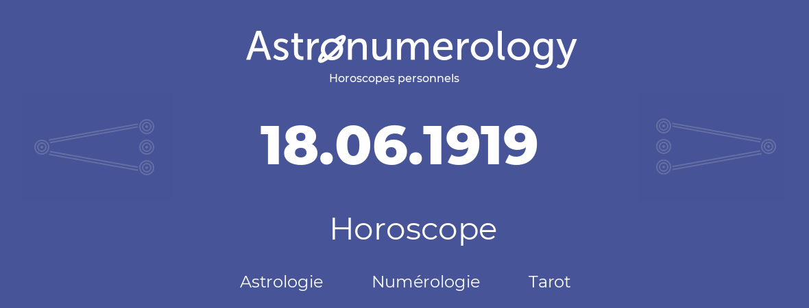 Horoscope pour anniversaire (jour de naissance): 18.06.1919 (18 Juin 1919)