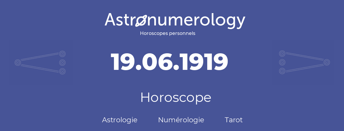Horoscope pour anniversaire (jour de naissance): 19.06.1919 (19 Juin 1919)