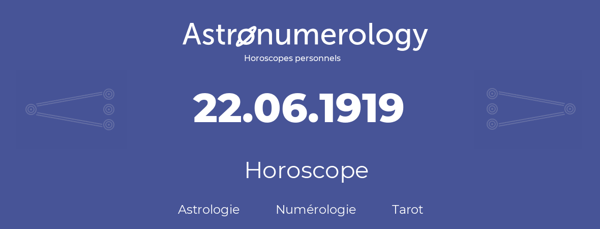 Horoscope pour anniversaire (jour de naissance): 22.06.1919 (22 Juin 1919)
