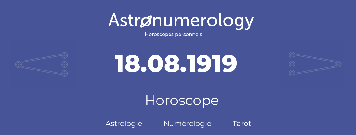 Horoscope pour anniversaire (jour de naissance): 18.08.1919 (18 Août 1919)