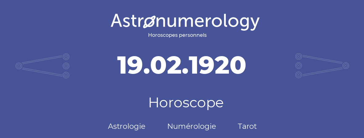 Horoscope pour anniversaire (jour de naissance): 19.02.1920 (19 Février 1920)