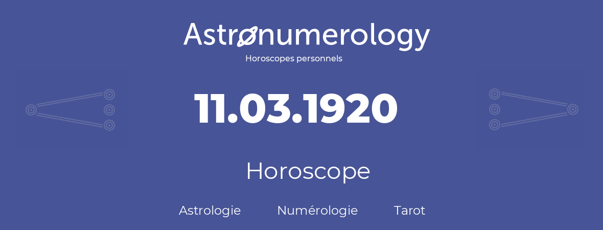 Horoscope pour anniversaire (jour de naissance): 11.03.1920 (11 Mars 1920)