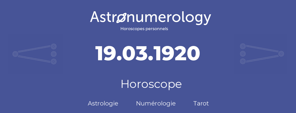 Horoscope pour anniversaire (jour de naissance): 19.03.1920 (19 Mars 1920)